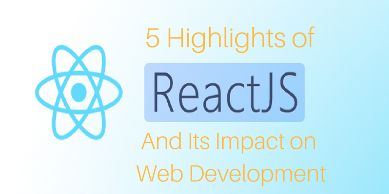 5 Highlights of ReactJS and Its Impact on Web Development