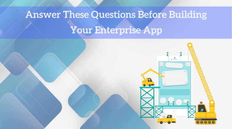 Before you board the ship to enterprise app development, consider answering these questions assuring that you are on the right track.