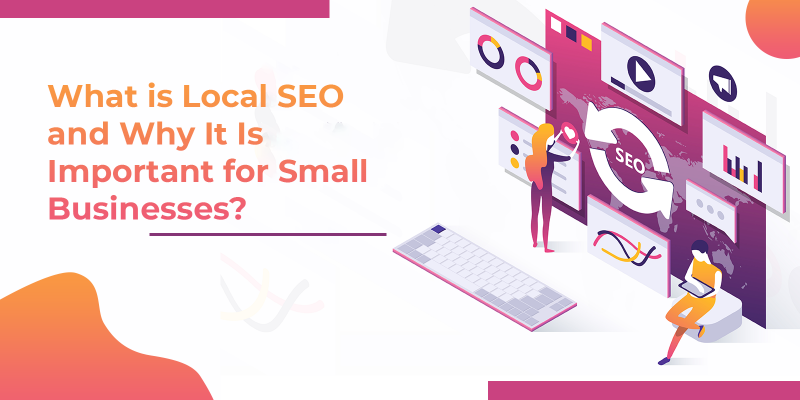 What is Local SEO and Why It Is Important for Small Businesses?