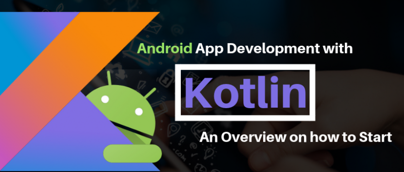 Android App Development with Kotlin : An Overview on how to Start