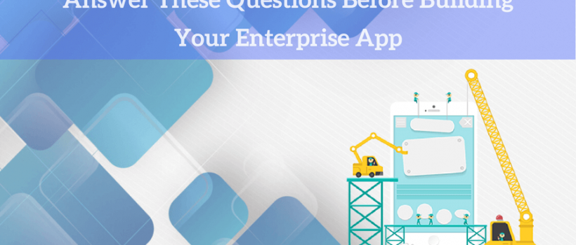 Before you board the ship to enterprise app development, consider answering these questions assuring that you are on the right track.