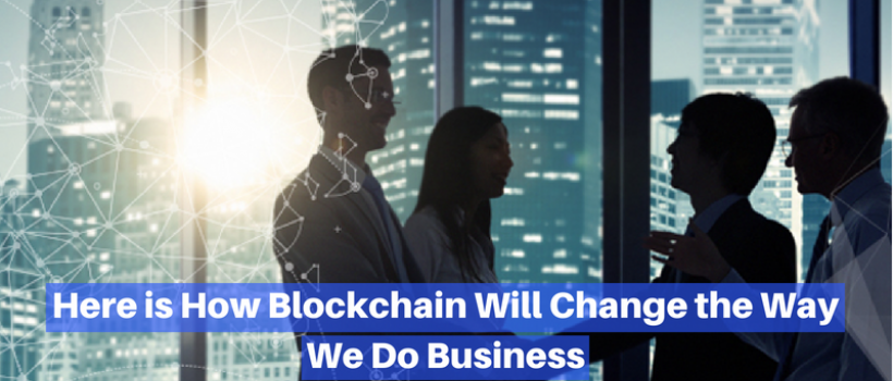 How Blockchain Will Change the Way We Do Business
